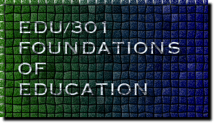 EDU/301 FOUNDATIONS OF EDUCATION