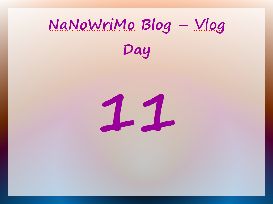NaNoWriMo – vLog – Day 11