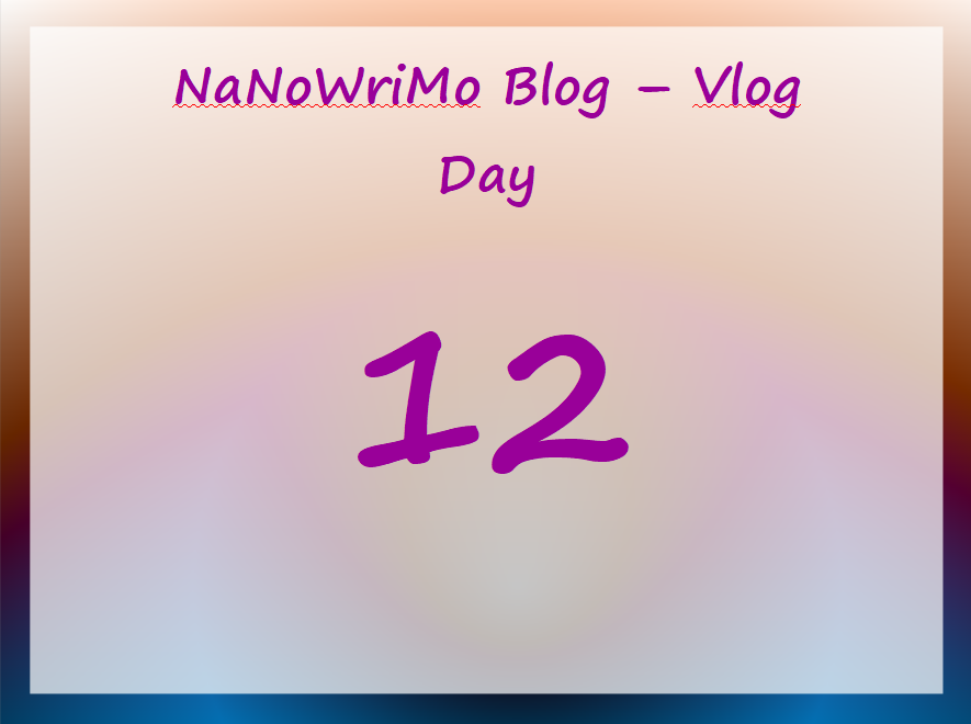 NaNoWriMo – vLog – Day 12