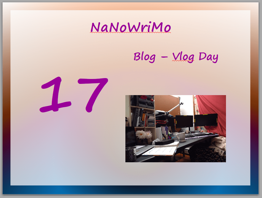 NaNoWriMo – vLog – Day 17