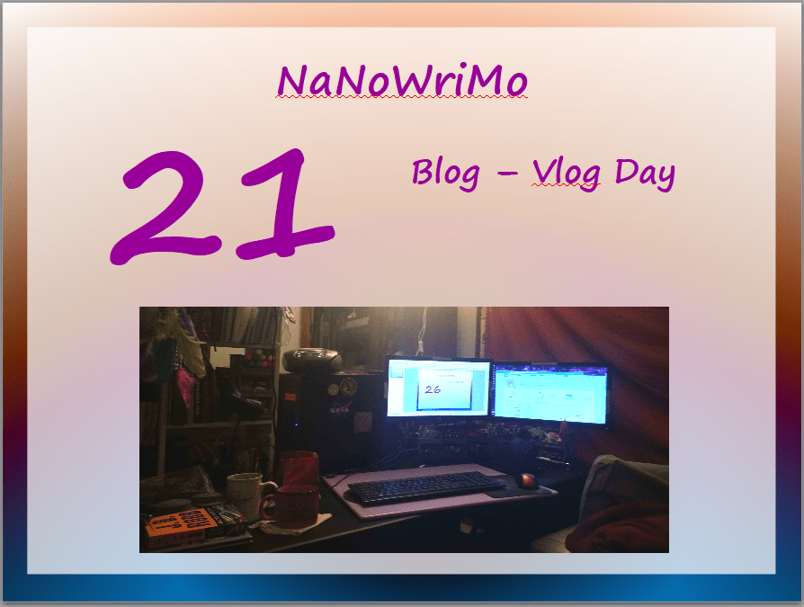 NaNoWriMo – vLog – Day 21