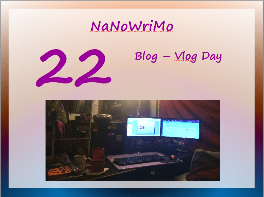 NaNoWriMo – vLog – Day 22